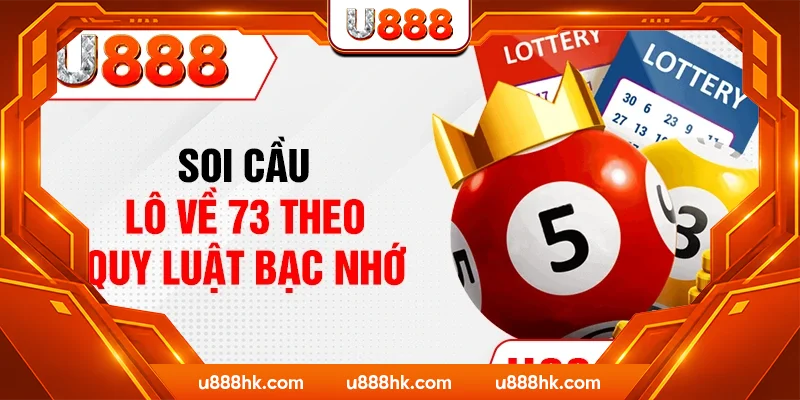 Soi cầu lô về 73 theo quy luật bạc nhớ Soi cầu lô về 73 theo quy luật bạc nhớ
